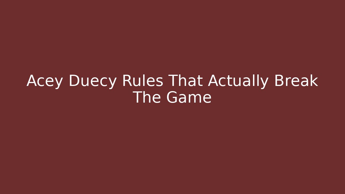 Acey Duecy Rules That Actually Break The Game - Create More Assets
