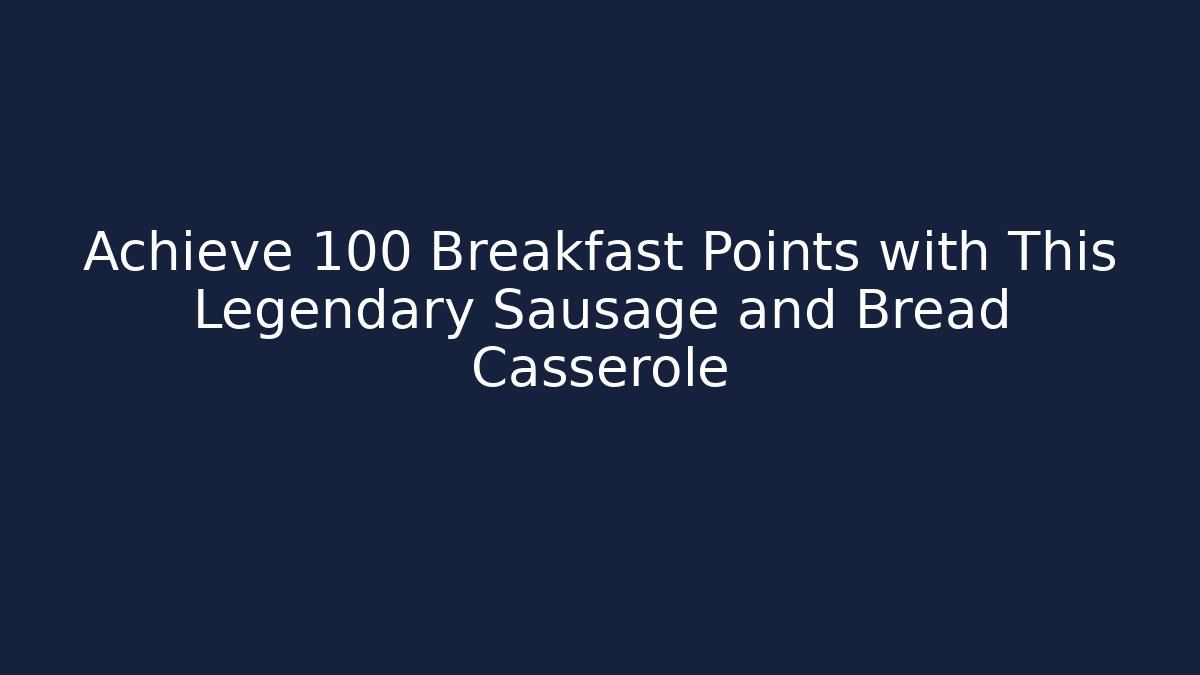 Achieve +100 Breakfast Points with This Legendary Sausage and Bread Casserole