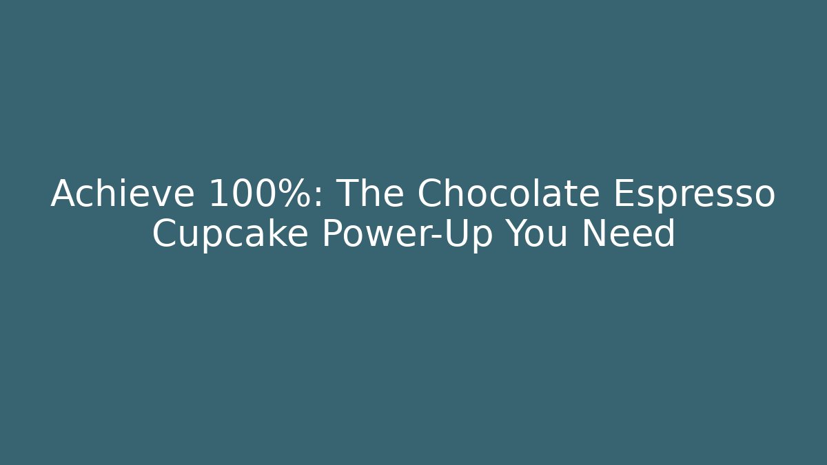 Achieve 100%: The Chocolate Espresso Cupcake Power-Up You Need