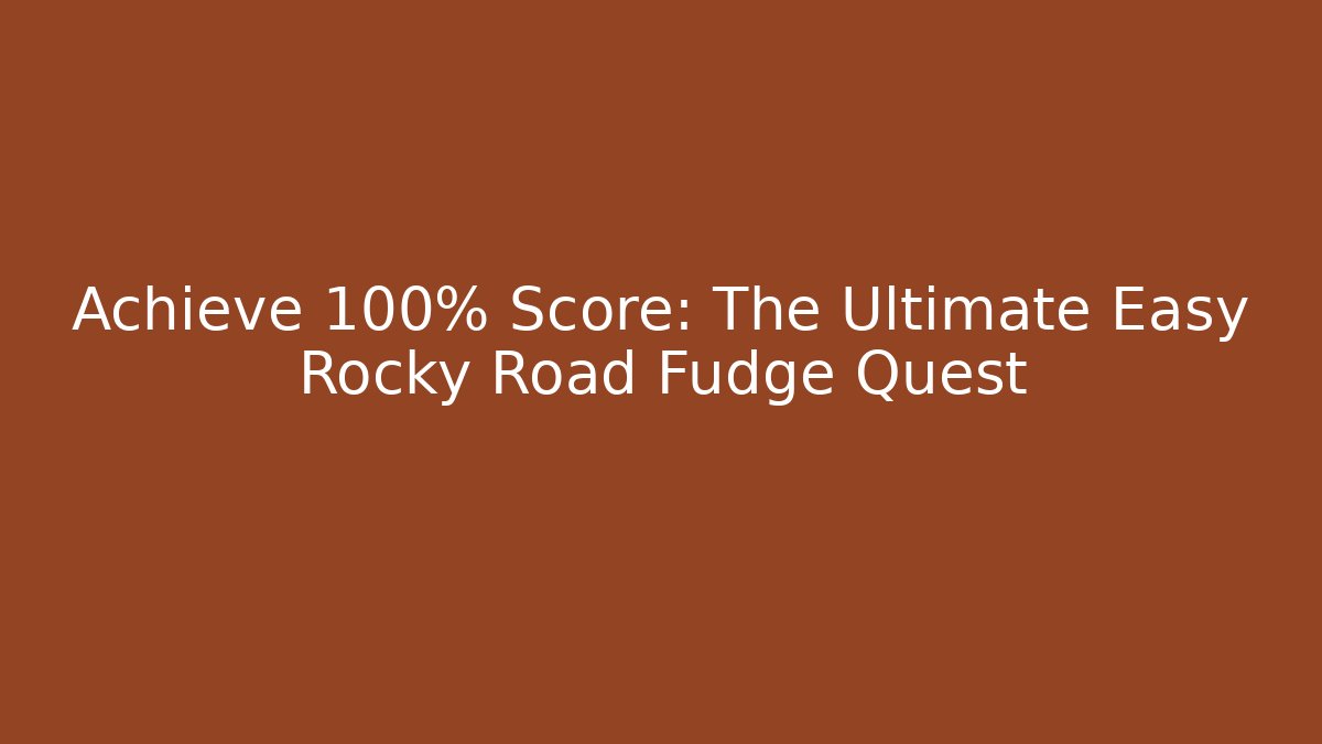 Achieve 100% Score: The Ultimate Easy Rocky Road Fudge Quest