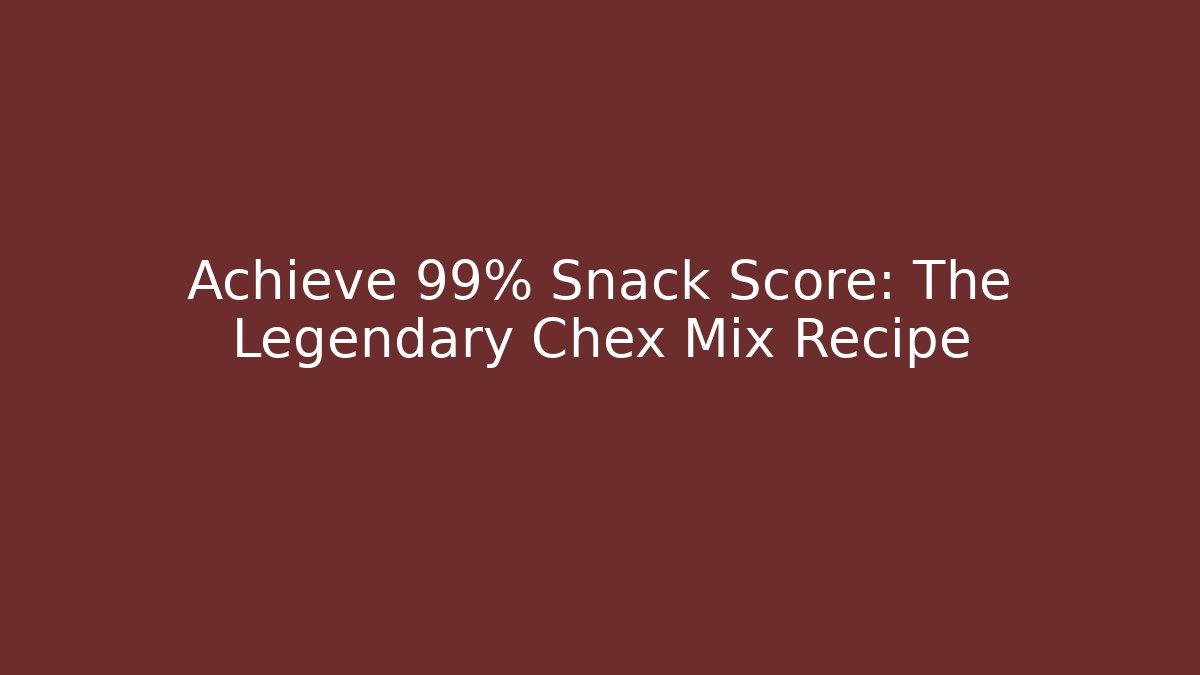 Achieve 99% Snack Score: The Legendary Chex Mix Recipe