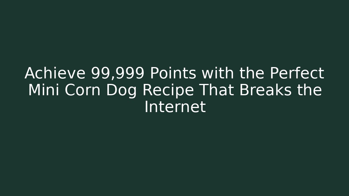 Achieve 99,999 Points with the Perfect Mini Corn Dog Recipe That Breaks the Internet