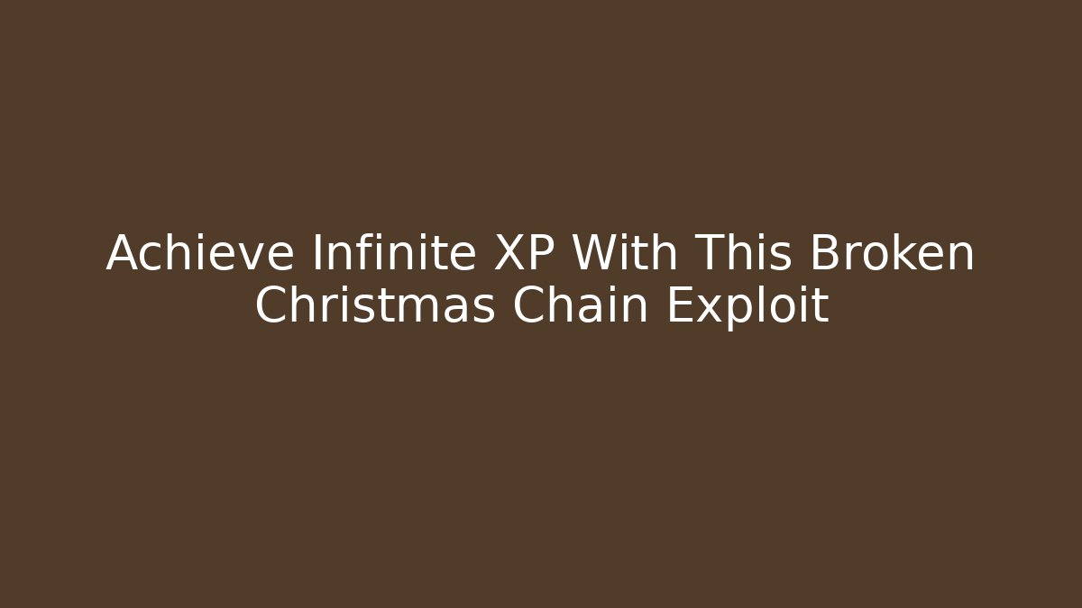 Achieve Infinite XP With This Broken Christmas Chain Exploit - Create More Assets