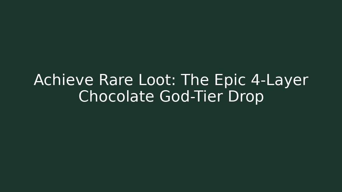 Achieve Rare Loot: The Epic 4-Layer Chocolate God-Tier Drop