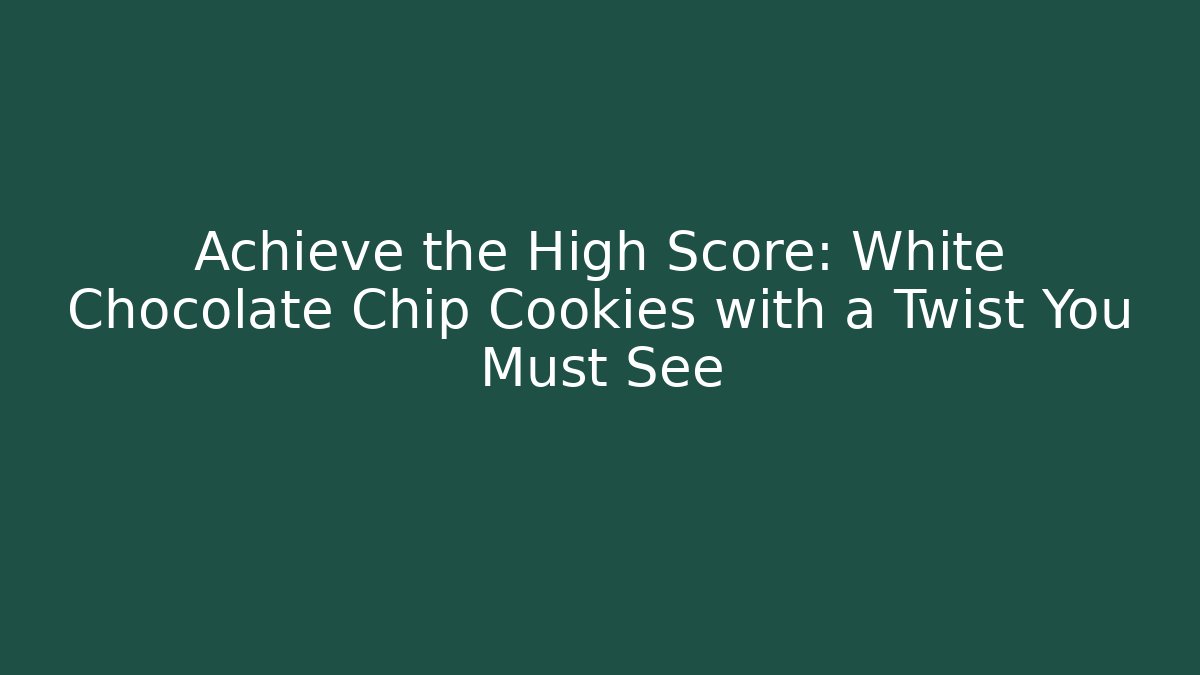 Achieve the High Score: White Chocolate Chip Cookies with a Twist You Must See