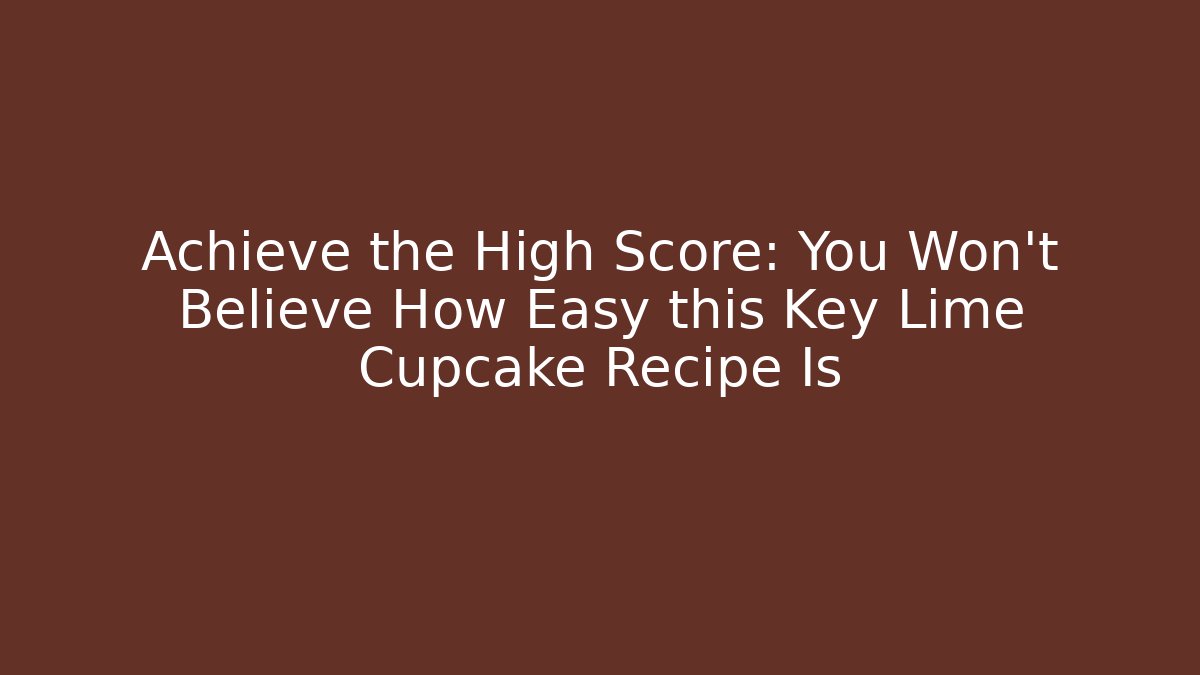 Achieve the High Score: You Won't Believe How Easy this Key Lime Cupcake Recipe Is