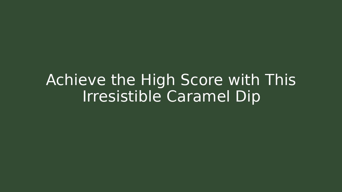Achieve the High Score with This Irresistible Caramel Dip