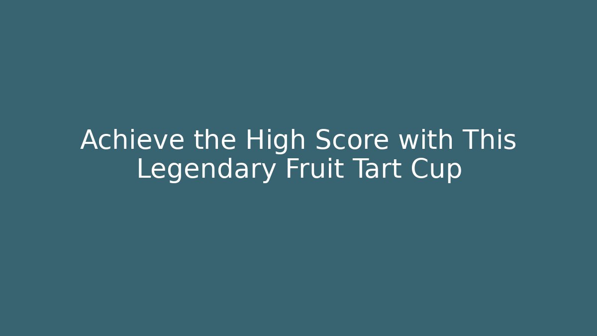 Achieve the High Score with This Legendary Fruit Tart Cup
