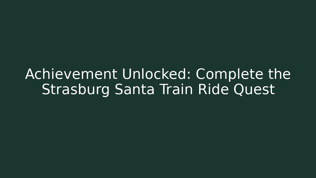 Achievement Unlocked: Complete the Strasburg Santa Train Ride Quest