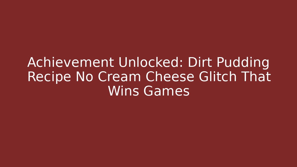 Achievement Unlocked: Dirt Pudding Recipe No Cream Cheese Glitch That Wins Games