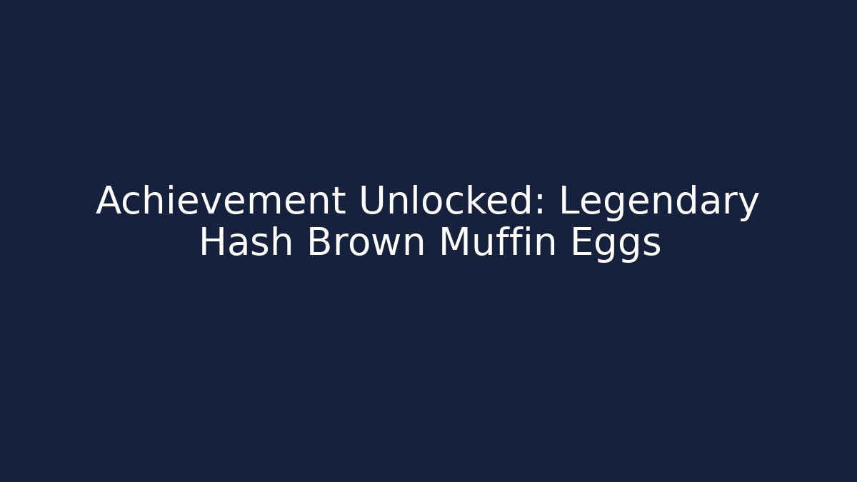 Achievement Unlocked: Legendary Hash Brown Muffin Eggs