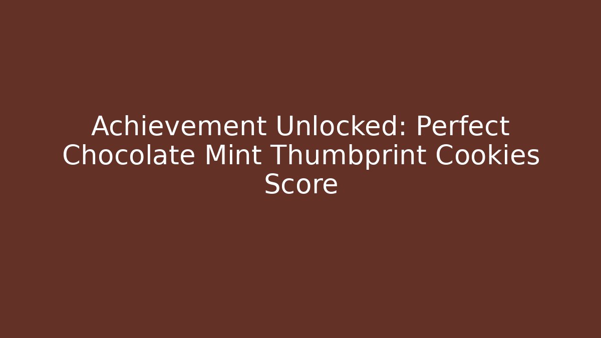 Achievement Unlocked: Perfect Chocolate Mint Thumbprint Cookies Score