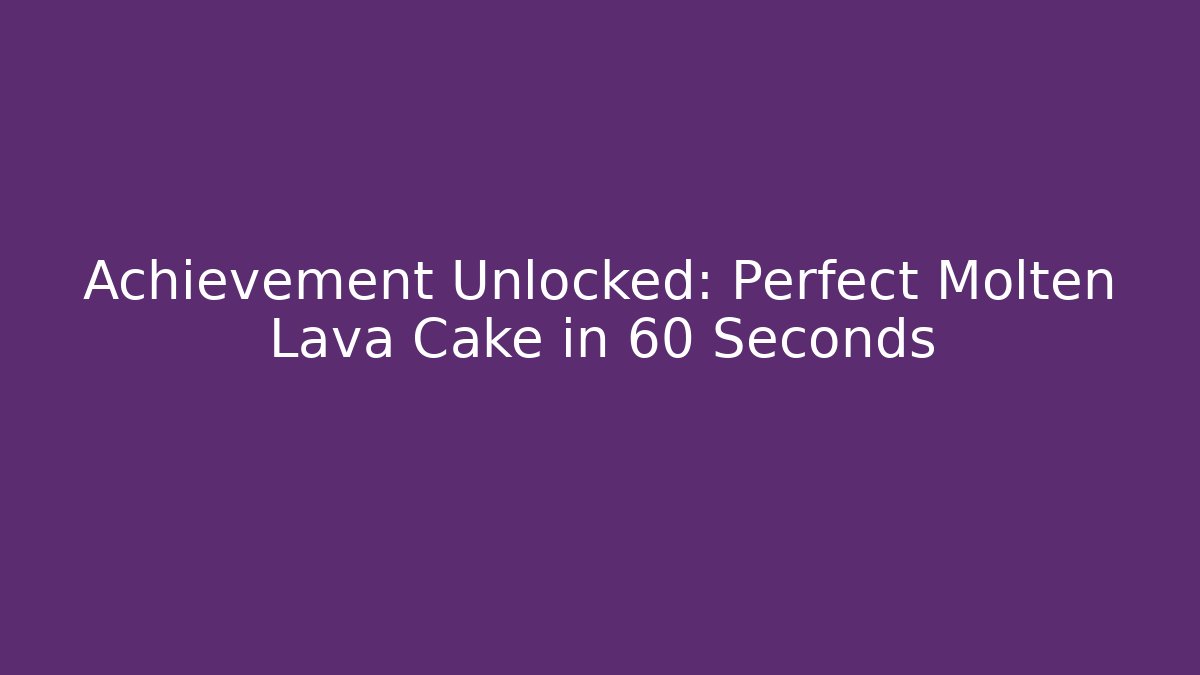 Achievement Unlocked: Perfect Molten Lava Cake in 60 Seconds