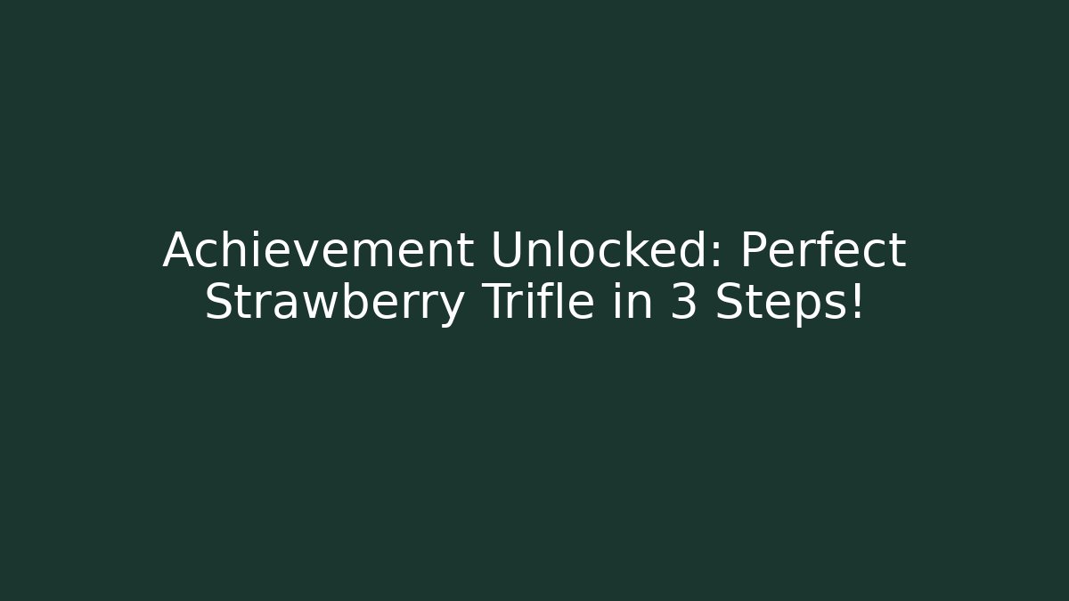 Achievement Unlocked: Perfect Strawberry Trifle in 3 Steps!