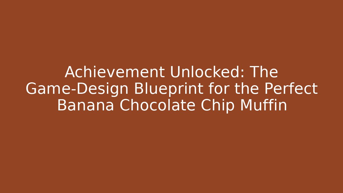 Achievement Unlocked: The Game-Design Blueprint for the Perfect Banana Chocolate Chip Muffin