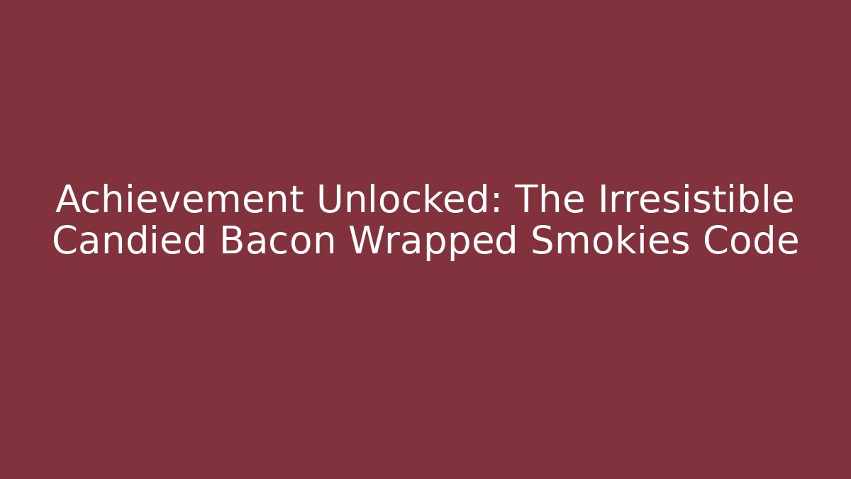 Achievement Unlocked: The Irresistible Candied Bacon Wrapped Smokies Code