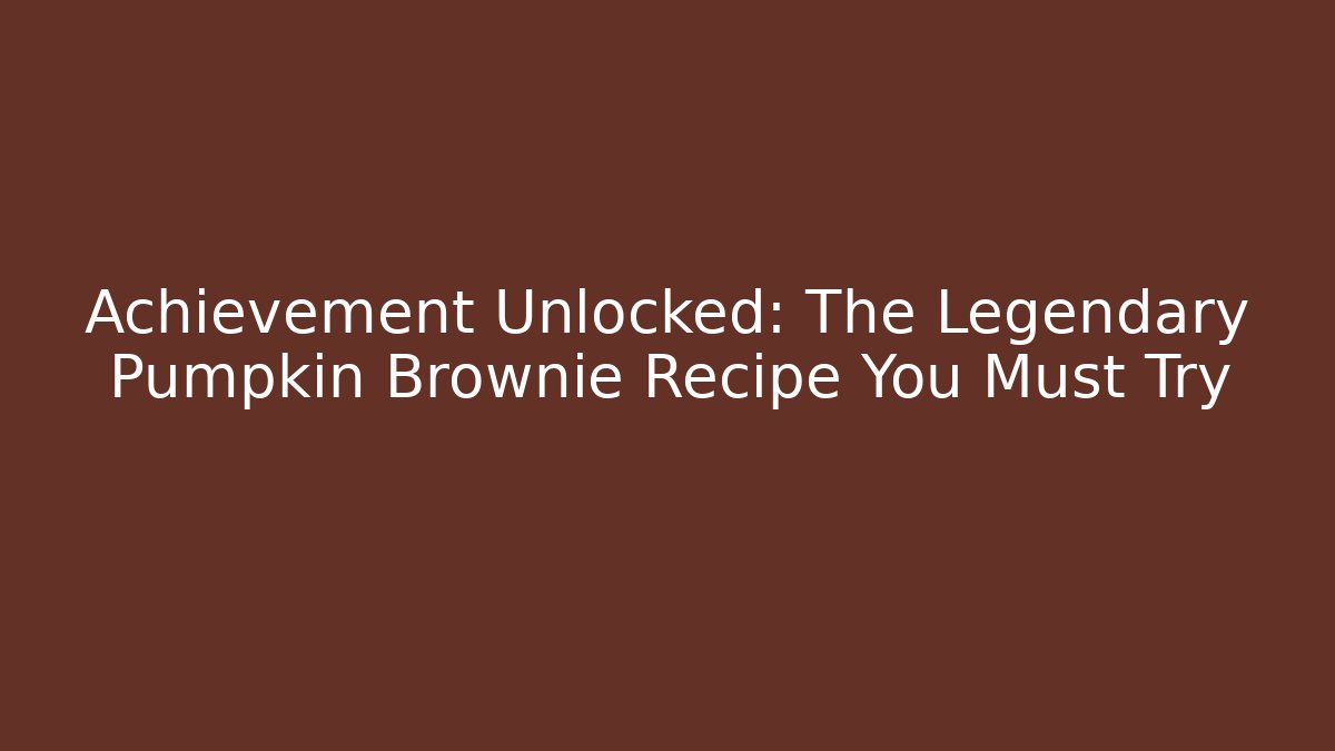 Achievement Unlocked: The Legendary Pumpkin Brownie Recipe You Must Try