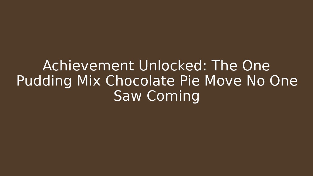 Achievement Unlocked: The One Pudding Mix Chocolate Pie Move No One Saw Coming