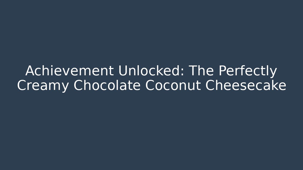 Achievement Unlocked: The Perfectly Creamy Chocolate Coconut Cheesecake