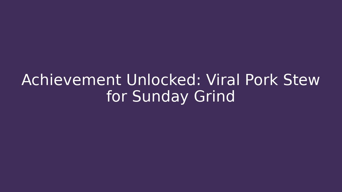 Achievement Unlocked: Viral Pork Stew for Sunday Grind