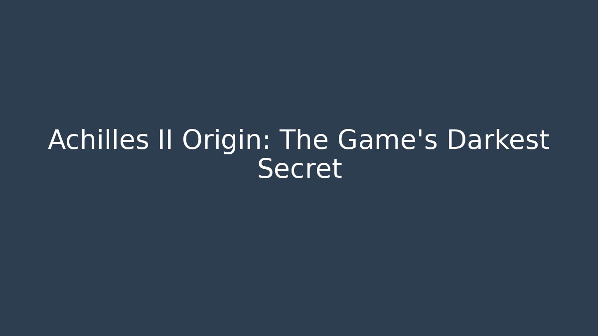 Achilles II Origin: The Game's Darkest Secret