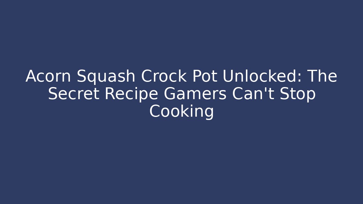 Acorn Squash Crock Pot Unlocked: The Secret Recipe Gamers Can't Stop Cooking