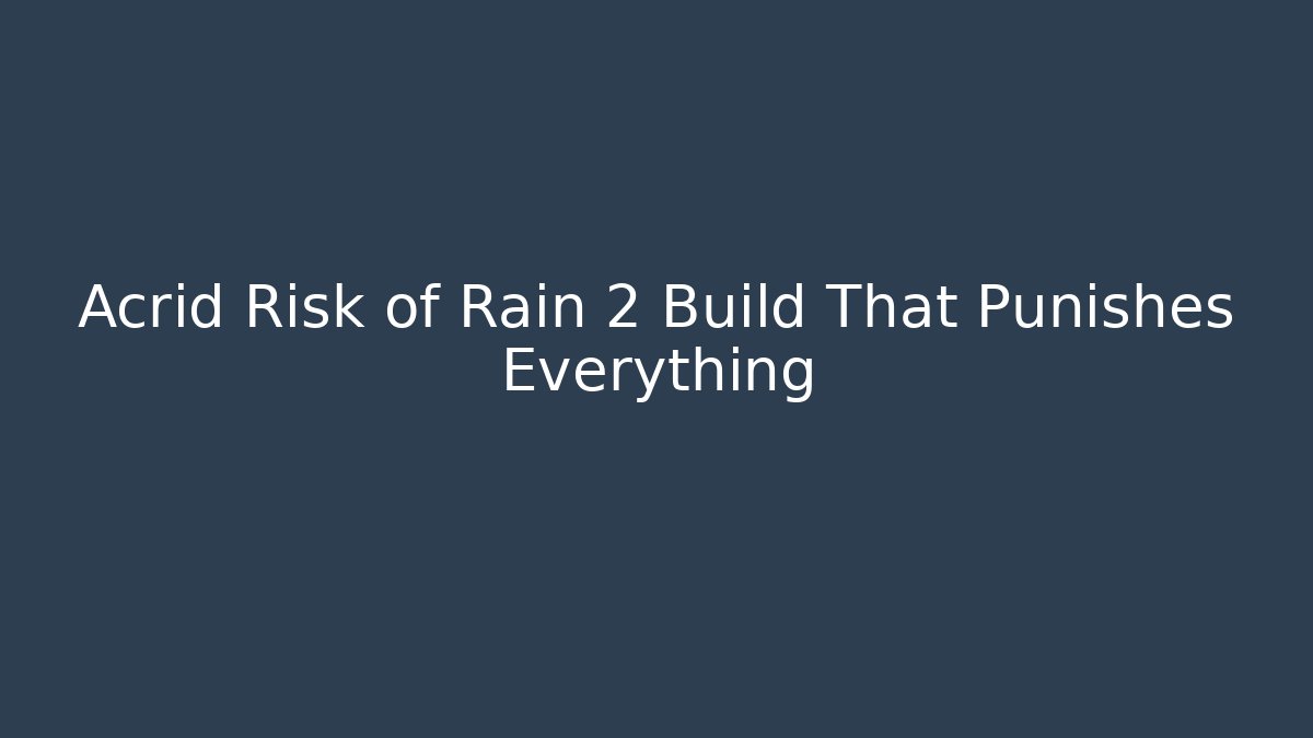 Acrid Risk of Rain 2 Build That Punishes Everything