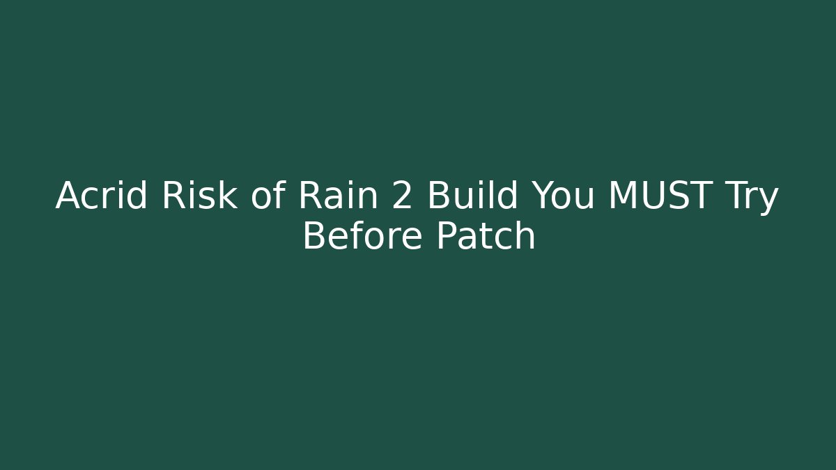 Acrid Risk of Rain 2 Build You MUST Try Before Patch