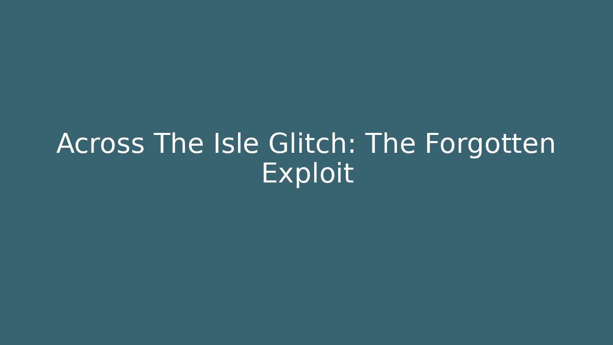 Across The Isle Glitch: The Forgotten Exploit - Create More Assets