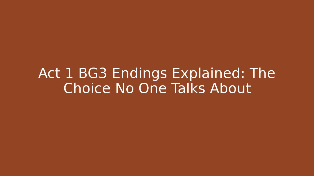 Act 1 BG3 Endings Explained: The Choice No One Talks About - Create More Assets