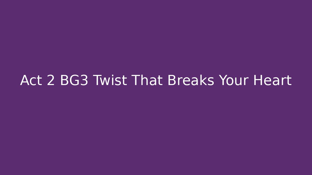 Act 2 BG3 Twist That Breaks Your Heart