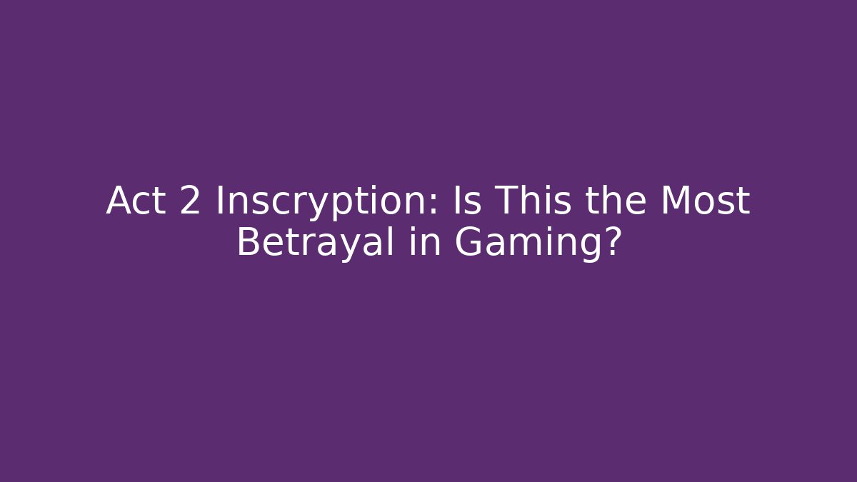 Act 2 Inscryption: Is This the Most Betrayal in Gaming?