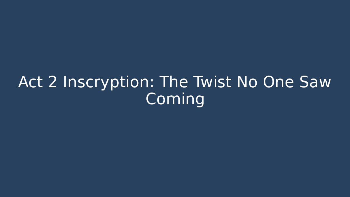 Act 2 Inscryption: The Twist No One Saw Coming