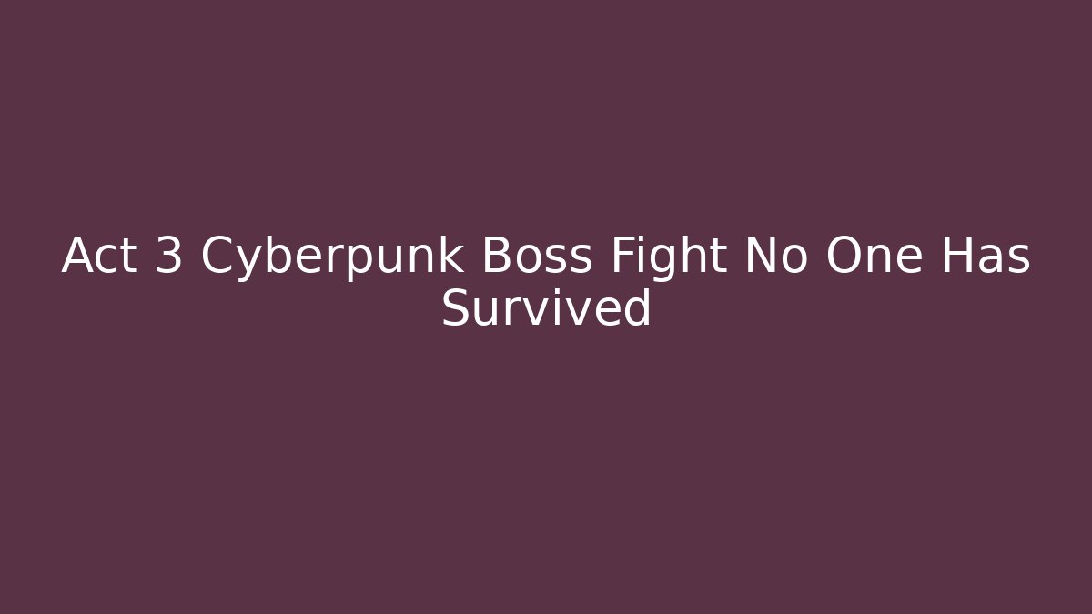 Act 3 Cyberpunk Boss Fight No One Has Survived
