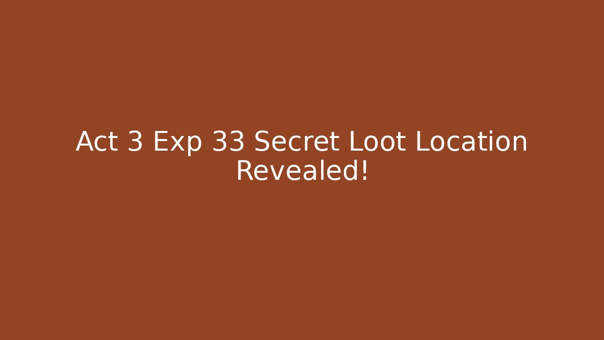 Act 3 Exp 33 Secret Loot Location Revealed!