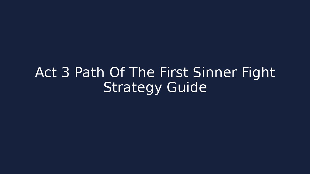 Act 3 Path Of The First Sinner Fight Strategy Guide - Create More Assets