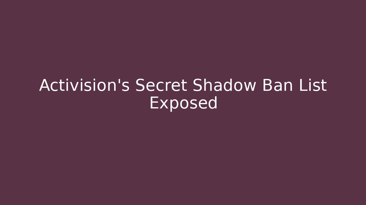 Activision's Secret Shadow Ban List Exposed