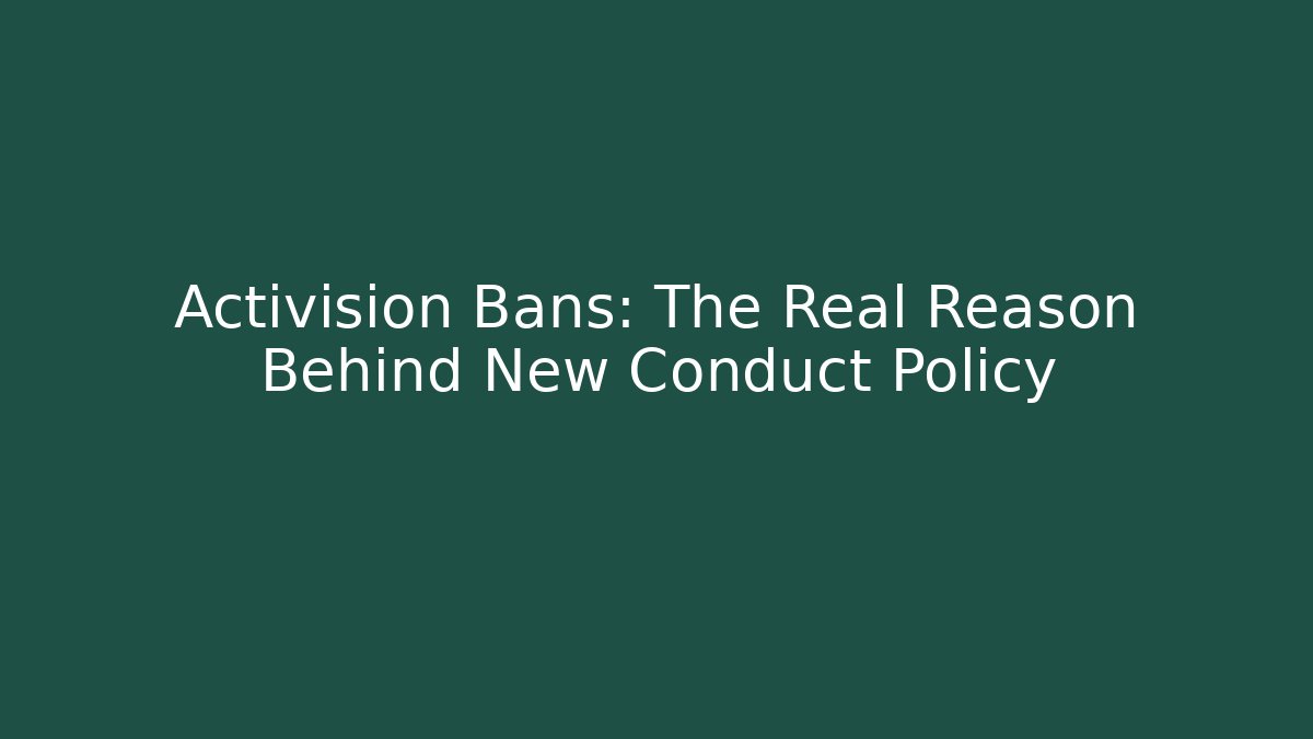 Activision Bans: The Real Reason Behind New Conduct Policy