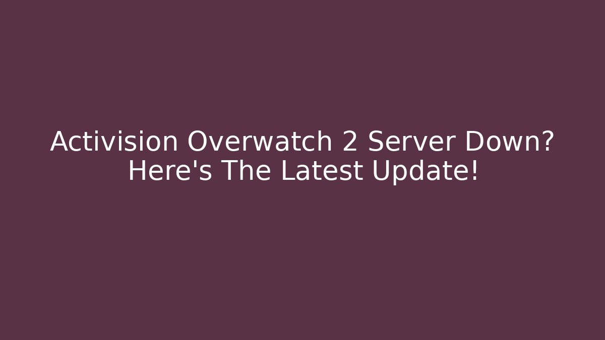 Activision Overwatch 2 Server Down? Here's The Latest Update! - Create More Assets