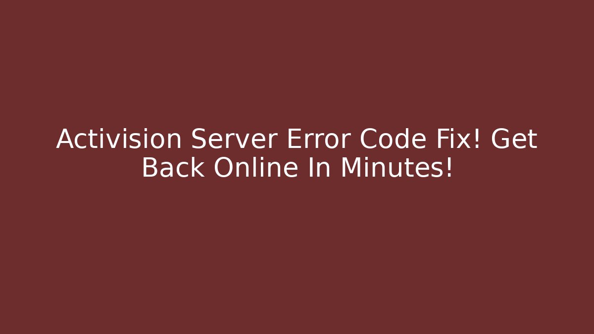 Activision Server Error Code Fix! Get Back Online In Minutes! - Create More Assets