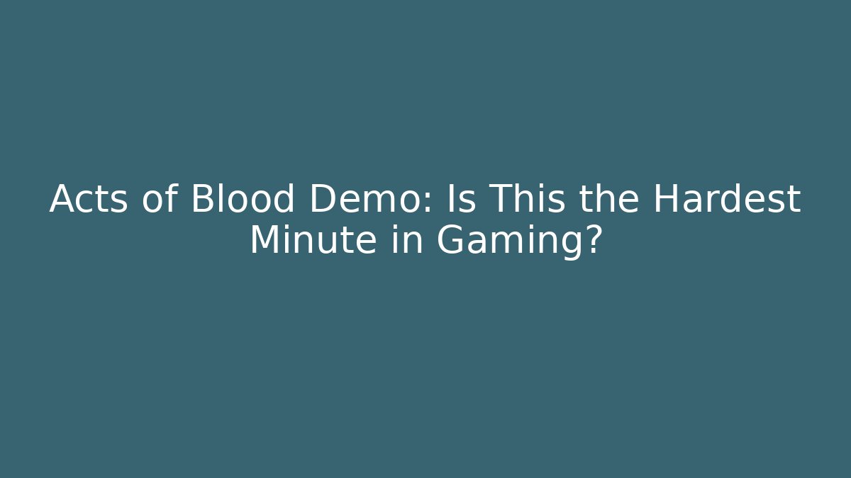 Acts of Blood Demo: Is This the Hardest Minute in Gaming?