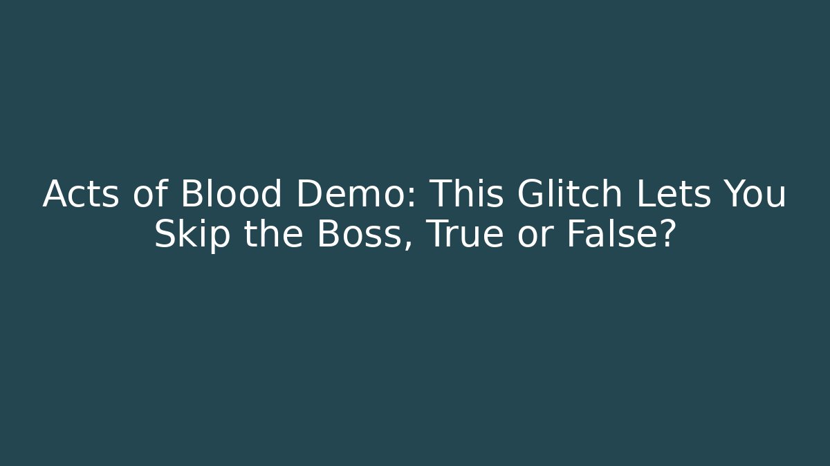 Acts of Blood Demo: This Glitch Lets You Skip the Boss, True or False?