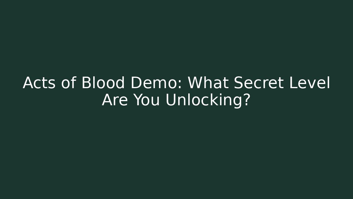Acts of Blood Demo: What Secret Level Are You Unlocking?