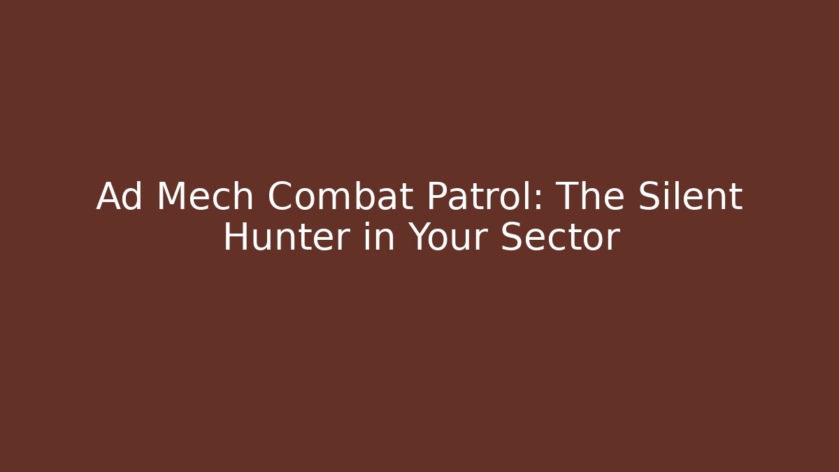 Ad Mech Combat Patrol: The Silent Hunter in Your Sector