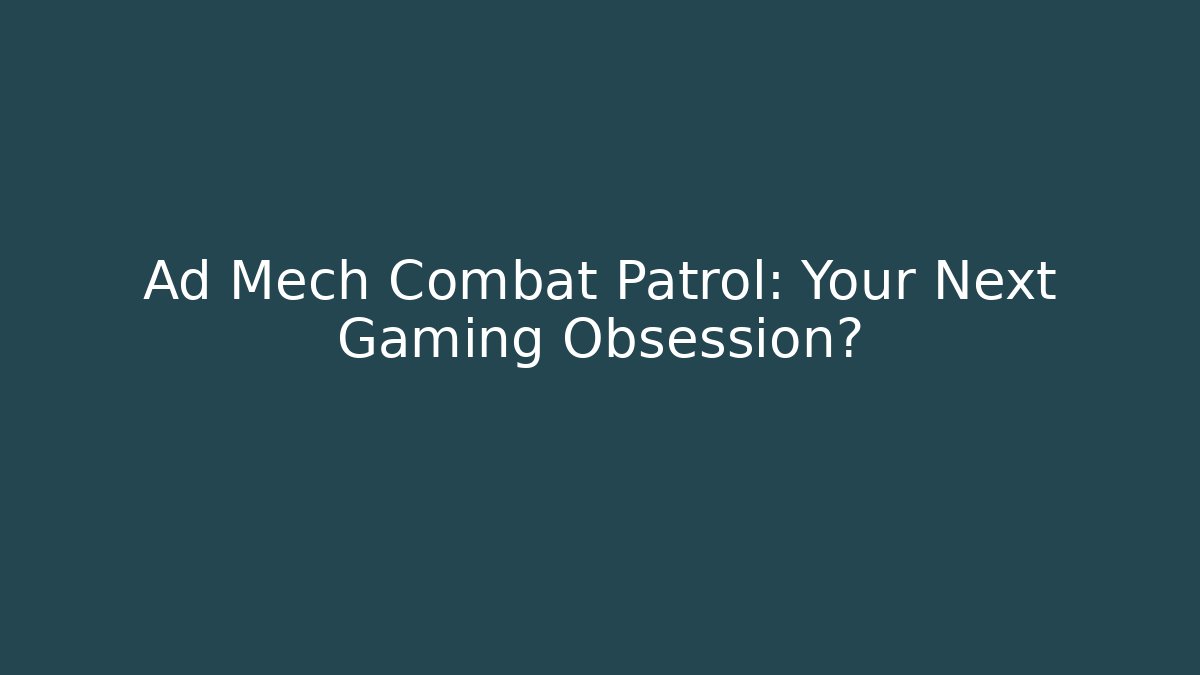 Ad Mech Combat Patrol: Your Next Gaming Obsession? - Create More Assets