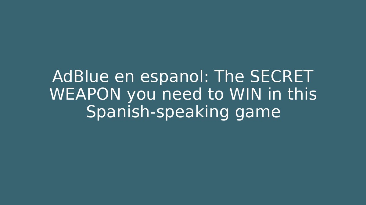 AdBlue en español: The SECRET WEAPON you need to WIN in this Spanish-speaking game