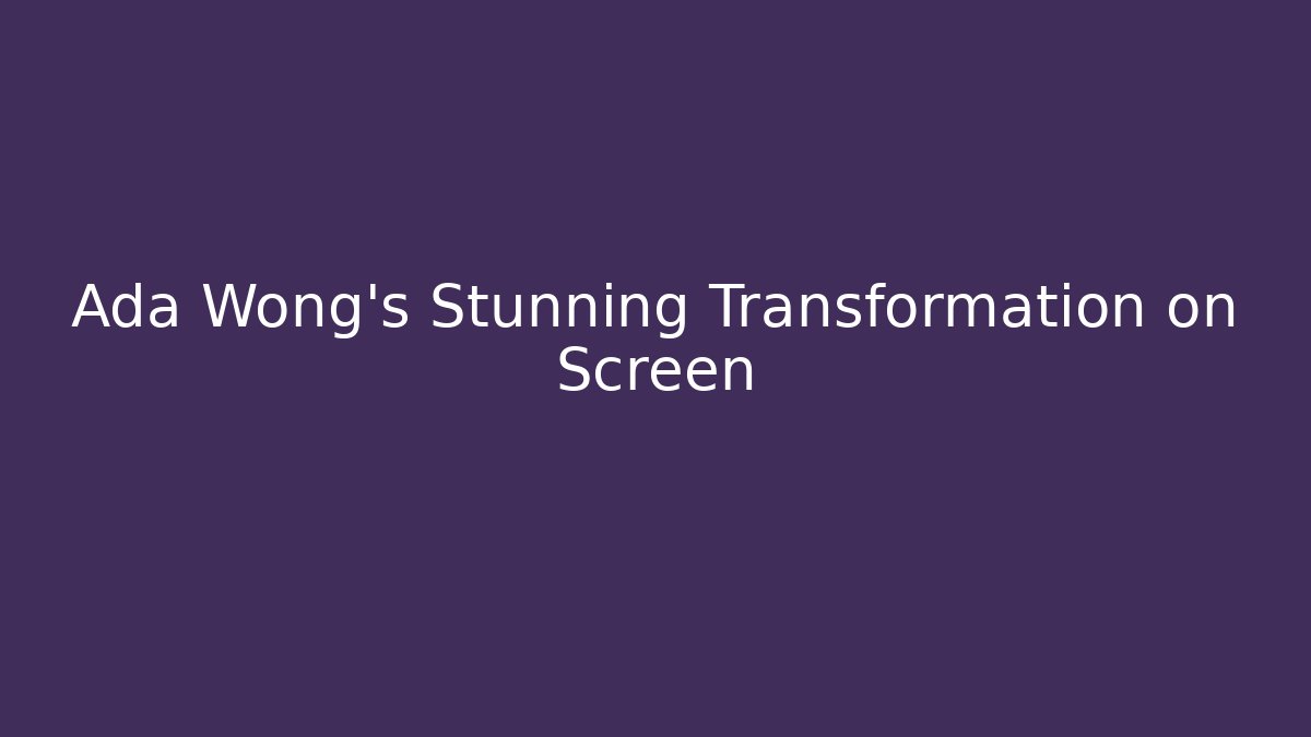 Ada Wong's Stunning Transformation on Screen