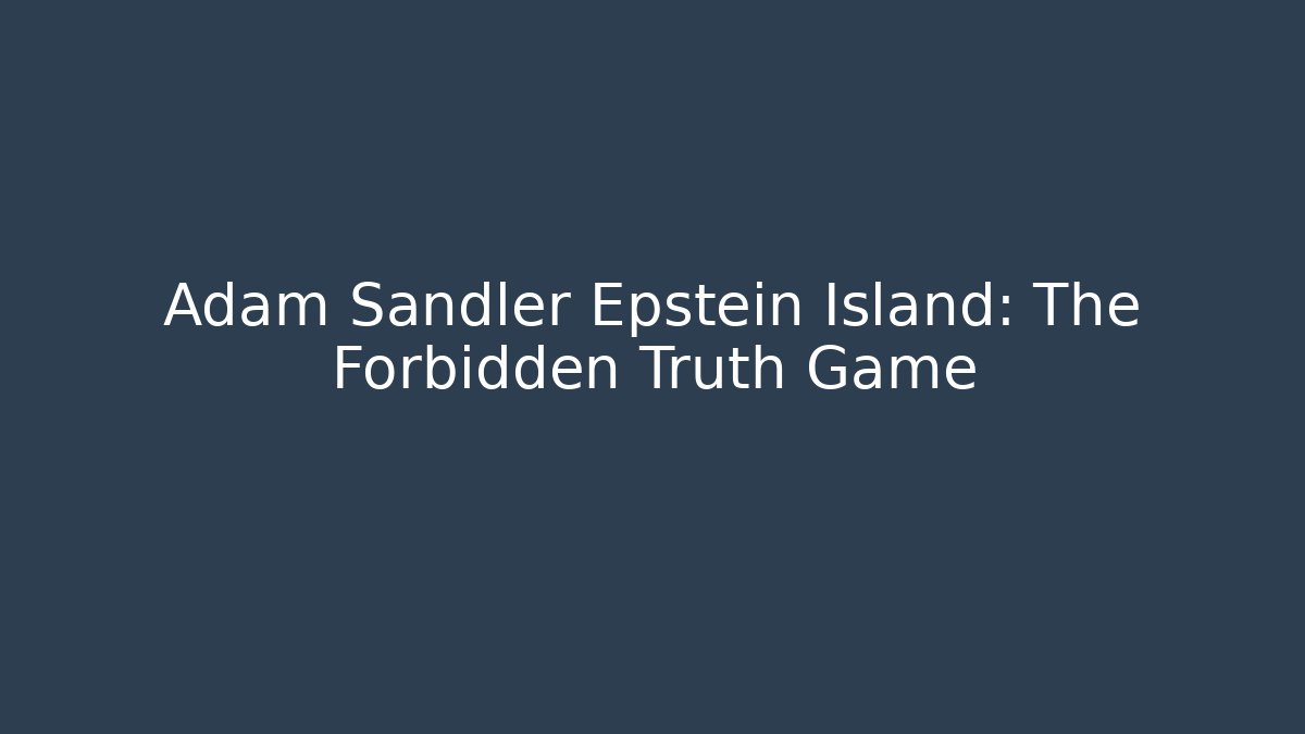 Adam Sandler Epstein Island: The Forbidden Truth Game