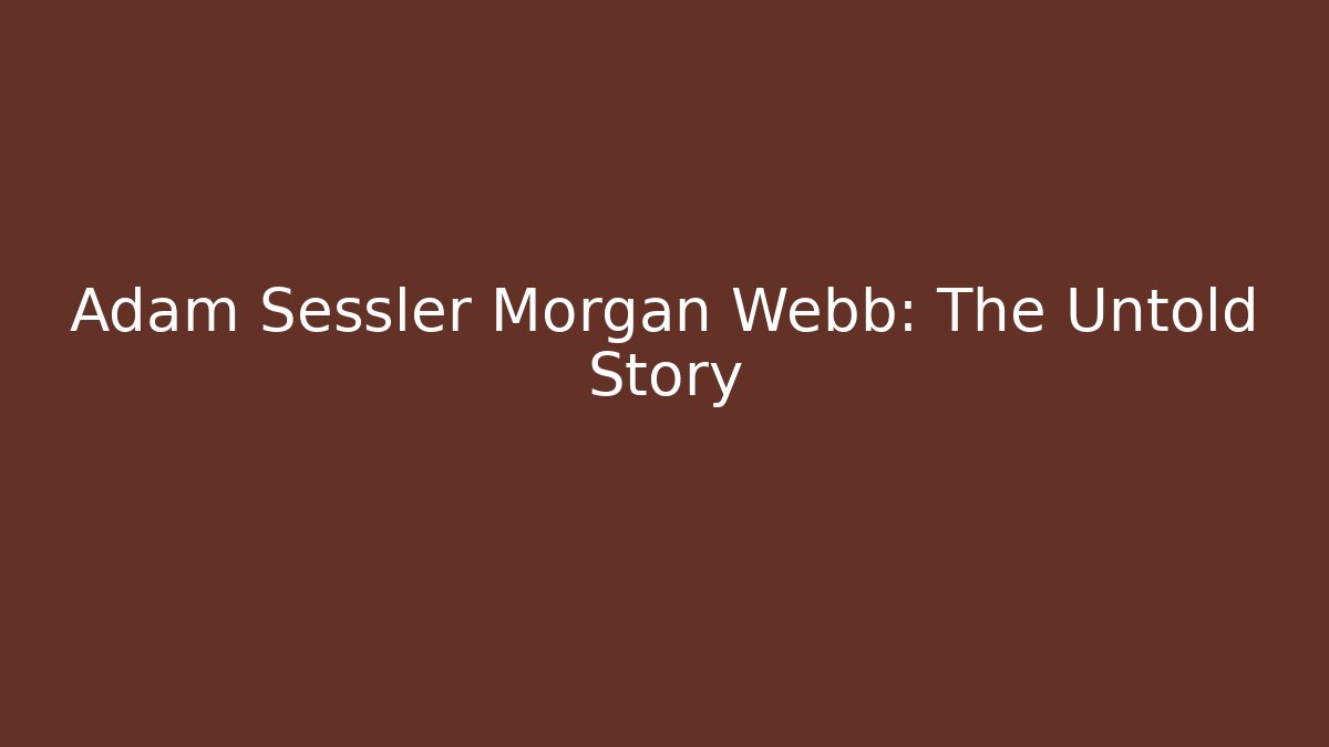 Adam Sessler Morgan Webb: The Untold Story