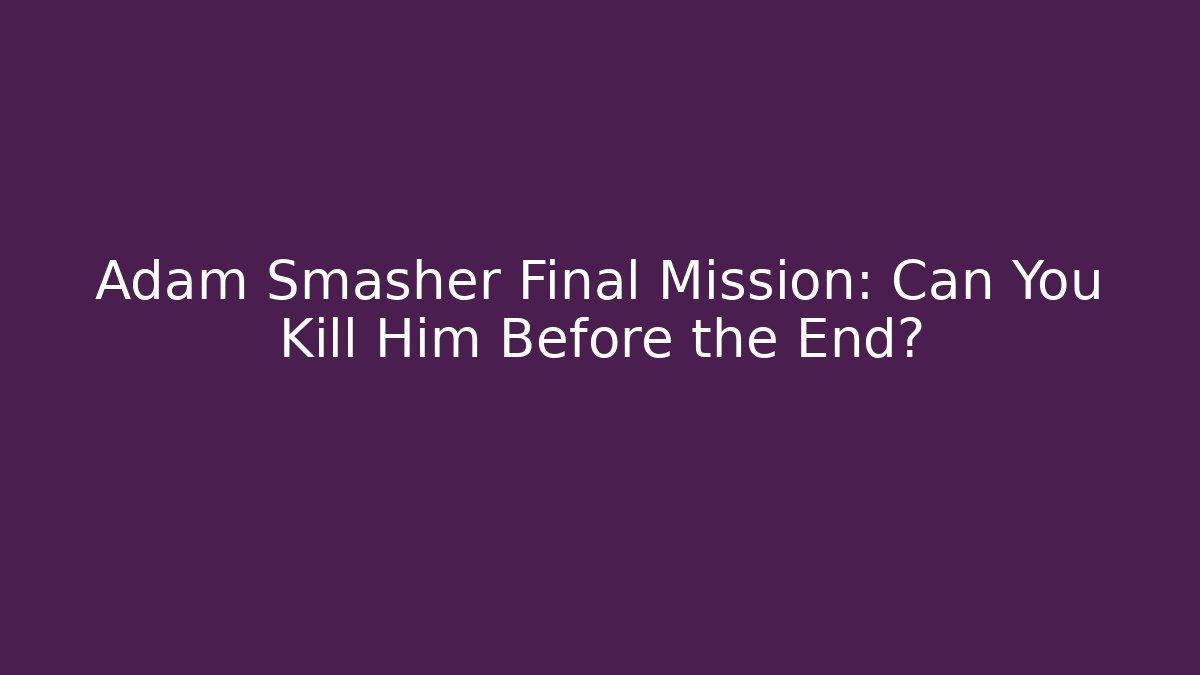 Adam Smasher Final Mission: Can You Kill Him Before the End?